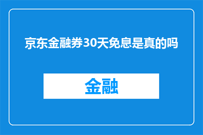 京东金融券30天免息是真的吗(京东金融30天免息券的可信度如何？)