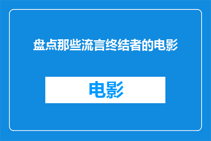 盘点那些流言终结者的电影(那些终结流言的影片：你看过哪些电影能有效地驳斥谣言？)