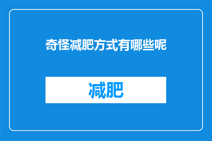 奇怪减肥方式有哪些呢(探索那些令人困惑的减肥方法：你尝试过哪些奇怪而有效的瘦身策略？)
