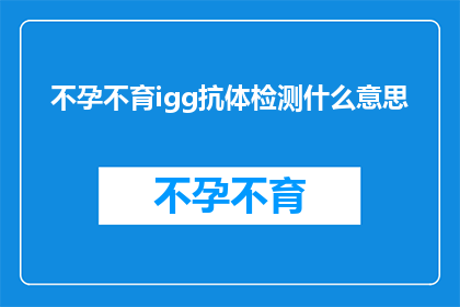 不孕不育igg抗体检测什么意思(不孕不育igg抗体检测是什么意思？)