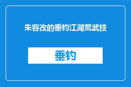 朱容改的垂钓江湖荒武技(朱容改的垂钓江湖荒武技：一个疑问，引人深思的谜团)