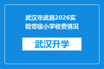 武汉市武昌2026实验寄宿小学收费情况(武汉市武昌2026实验寄宿小学的收费情况是怎样的？)