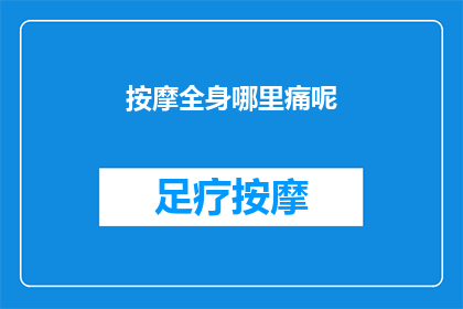 按摩全身哪里痛呢(全身按摩：你的身体哪里最需要关照？)