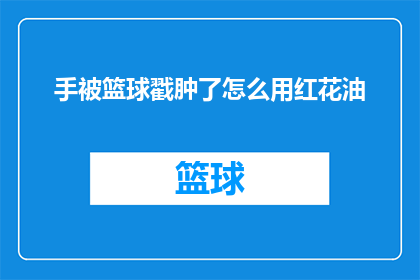 手被篮球戳肿了怎么用红花油(手部不慎被篮球戳伤，红肿疼痛怎么办？红花油能缓解吗？)