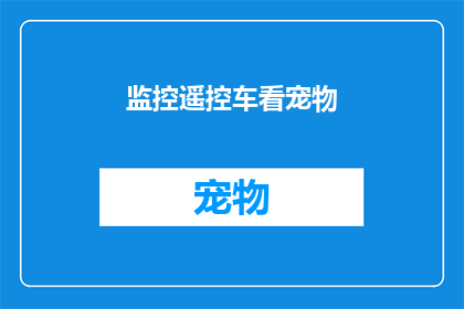 监控遥控车看宠物(如何通过监控遥控车来观察宠物的一举一动？)