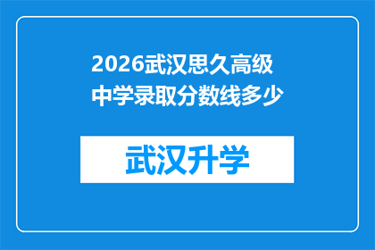 2026武汉思久高级中学录取分数线多少(2026年武汉思久高级中学的录取分数线是多少？)