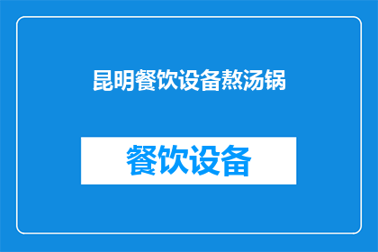 昆明餐饮设备熬汤锅(昆明餐饮设备中的熬汤锅，您了解其重要性吗？)
