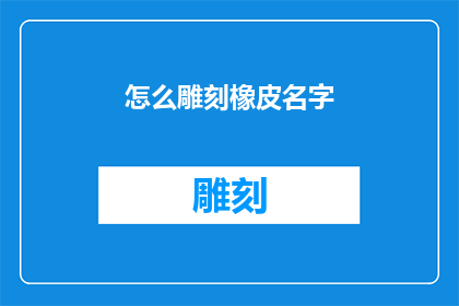 怎么雕刻橡皮名字(如何雕刻出独一无二的橡皮名字？)