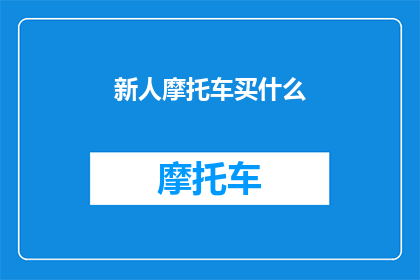 新人摩托车买什么(新手摩托车购买指南：哪些车型适合你？)