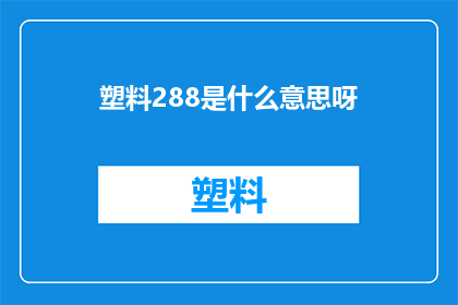 塑料288是什么意思呀(塑料288的含义是什么？)