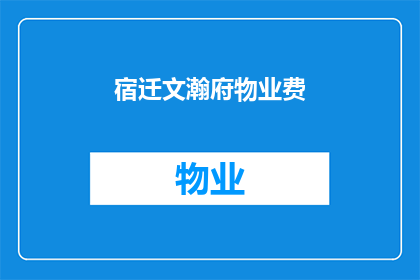 宿迁文瀚府物业费(宿迁文瀚府物业费是多少？)