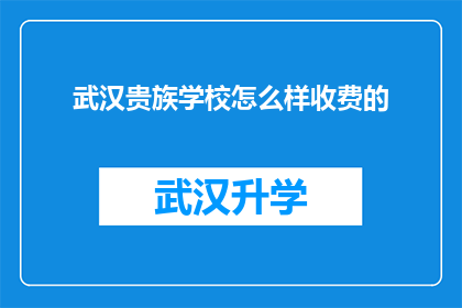 武汉贵族学校怎么样收费的(武汉贵族学校收费情况如何？)