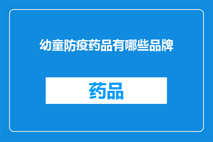 幼童防疫药品有哪些品牌(幼童防疫药品品牌有哪些？)