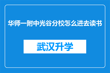 华师一附中光谷分校怎么进去读书(如何进入华师一附中光谷分校就读？)