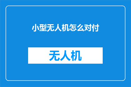 小型无人机怎么对付(如何有效应对小型无人机的威胁？)