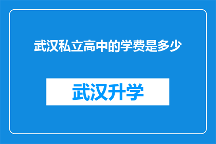武汉私立高中的学费是多少(武汉私立高中的学费是多少？)