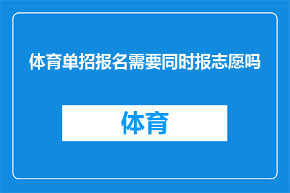 体育单招报名需要同时报志愿吗(体育单招报名是否必须同时填报志愿？)