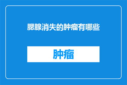 腮腺消失的肿瘤有哪些(腮腺消失的肿瘤有哪些？)