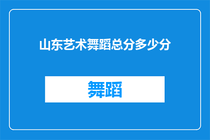 山东艺术舞蹈总分多少分(山东艺术舞蹈的评分标准是多少？)