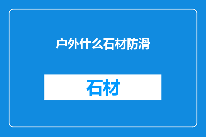 户外什么石材防滑(户外使用哪些石材具有防滑特性？)