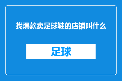 找爆款卖足球鞋的店铺叫什么(您是否在寻找一家能够销售爆款足球鞋的店铺？)