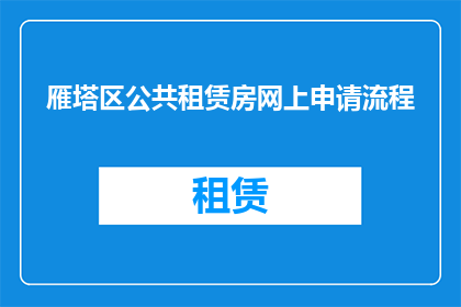 雁塔区公共租赁房网上申请流程(如何在线申请雁塔区公共租赁房？)