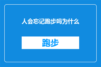 人会忘记跑步吗为什么(人为何会遗忘跑步？探索运动遗忘之谜)
