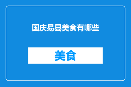 国庆易县美食有哪些(国庆期间，易县有哪些不容错过的美食？)
