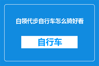 白领代步自行车怎么骑好看(如何驾驭白领代步自行车，展现优雅骑行姿态？)