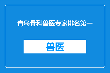 青岛骨科兽医专家排名第一(青岛骨科兽医专家排名第一，这一成就是否意味着他们拥有了无可匹敌的专业地位？)