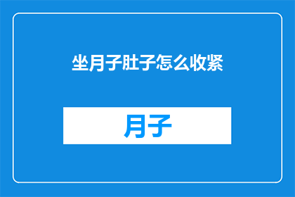 坐月子肚子怎么收紧(坐月子期间如何有效收紧腹部？)