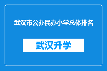 武汉市公办民办小学总体排名(武汉市公办民办小学排名情况如何？)