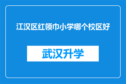 江汉区红领巾小学哪个校区好(江汉区红领巾小学哪个校区更出色？)