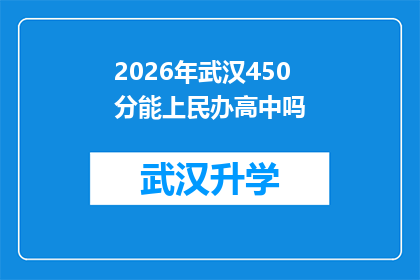 2026年武汉450分能上民办高中吗(2026年，武汉的450分能上民办高中吗？)