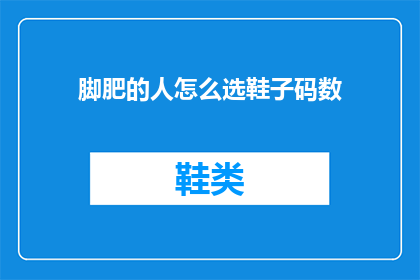脚肥的人怎么选鞋子码数(如何为脚部较宽的人挑选合适的鞋子尺码？)