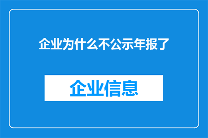 企业为什么不公示年报了(企业为何不再公布年度报告？)