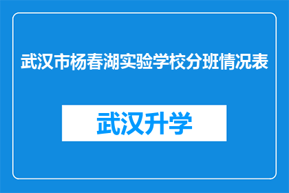 武汉市杨春湖实验学校分班情况表(武汉市杨春湖实验学校分班情况表：如何确保每个学生都能在最适合的环境中成长？)