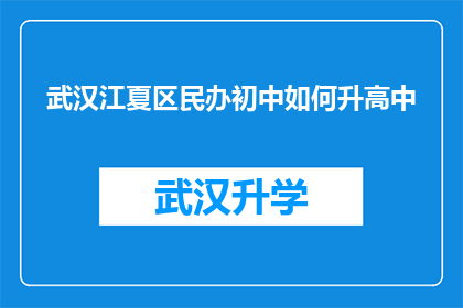 武汉江夏区民办初中如何升高中(武汉江夏区民办初中生如何顺利过渡到高中阶段？)