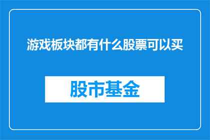 游戏板块都有什么股票可以买(游戏板块中有哪些股票值得投资？)