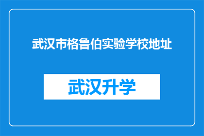 武汉市格鲁伯实验学校地址(武汉市格鲁伯实验学校的具体位置在哪里？)