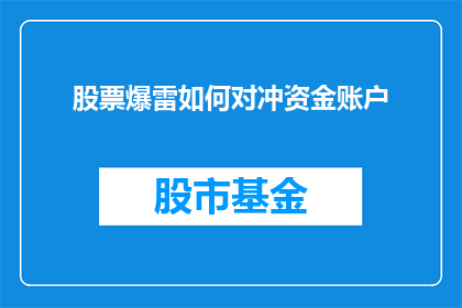 股票爆雷如何对冲资金账户(股票爆雷后，投资者如何有效对冲资金账户？)