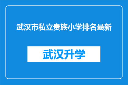武汉市私立贵族小学排名最新(武汉市私立贵族小学排名最新情况如何？)