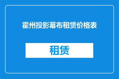 霍州投影幕布租赁价格表(霍州投影幕布租赁价格表：您是否了解其具体报价？)