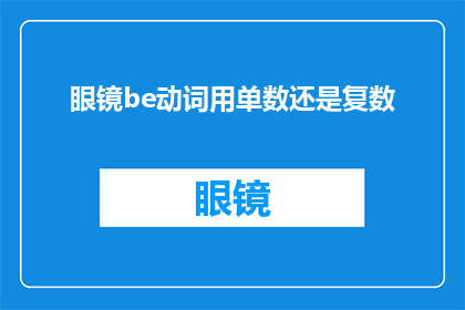 眼镜be动词用单数还是复数(眼镜的be动词使用：单数还是复数？)
