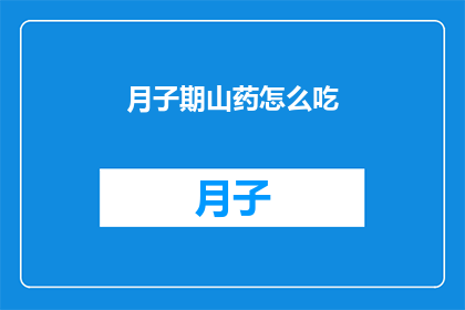 月子期山药怎么吃(如何科学地在月子期间食用山药？)