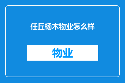 任丘杨木物业怎么样(任丘杨木物业的服务质量如何？)