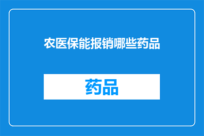 农医保能报销哪些药品(农医保能报销哪些药品？)