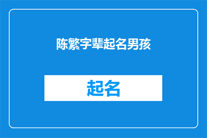 陈繁字辈起名男孩(如何为陈家繁字辈的男孩起一个有深意的名字？)