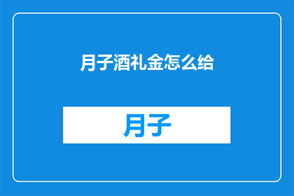 月子酒礼金怎么给(如何恰当地给予月子酒礼金？)