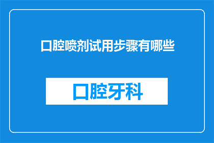 口腔喷剂试用步骤有哪些(口腔喷剂试用步骤有哪些？)